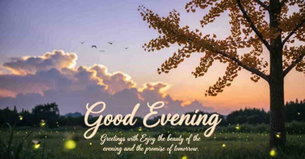 Peaceful Good Evening Greetings image featuring a colorful sunset sky, golden autumn tree, glowing fireflies, birds in flight, and a tranquil meadow with an inspirational message encouraging you to enjoy the beauty of the evening and the promise of tomorrow.