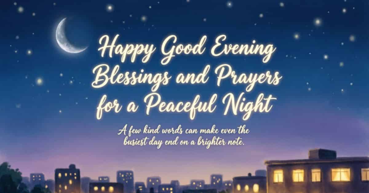 Happy Good Evening blessings and prayers image featuring a crescent moon, starry night sky, and peaceful cityscape with an inspirational message for a calm, restful night filled with peace, hope, and God's blessings.