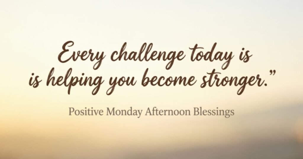 Positive Monday Afternoon Blessings quote image featuring a soft golden background with the inspirational message, "Every challenge today is helping you become stronger," encouraging strength, resilience, motivation, and a positive Monday afternoon mindset.