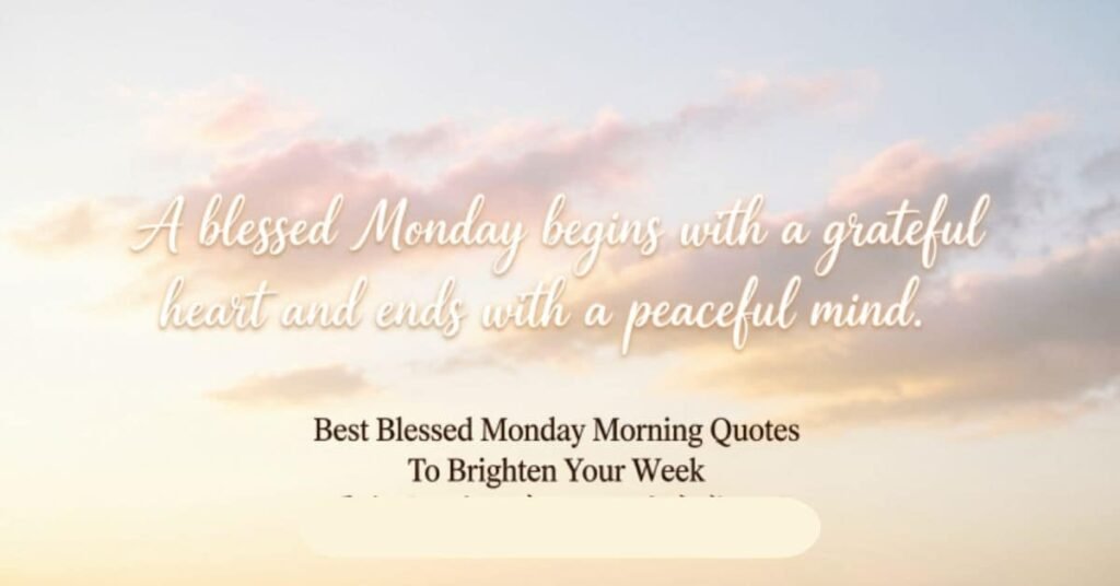 Blessed Monday morning quotes image with a peaceful sunrise sky and an inspirational message about starting the week with a grateful heart and ending it with a peaceful mind.
