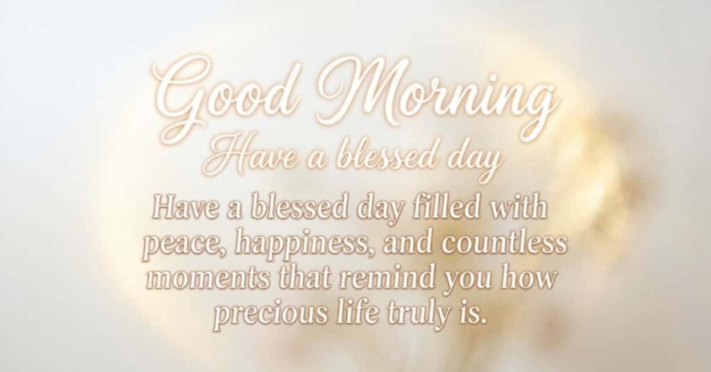 Good Morning Have a Blessed Day message with a peaceful quote about peace, happiness, and precious moments on a soft glowing background.