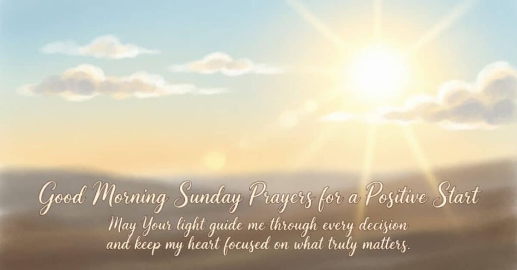 Good Morning Sunday prayers for a positive start with a peaceful sunrise and the message, “May Your light guide me through every decision and keep my heart focused on what truly matters.