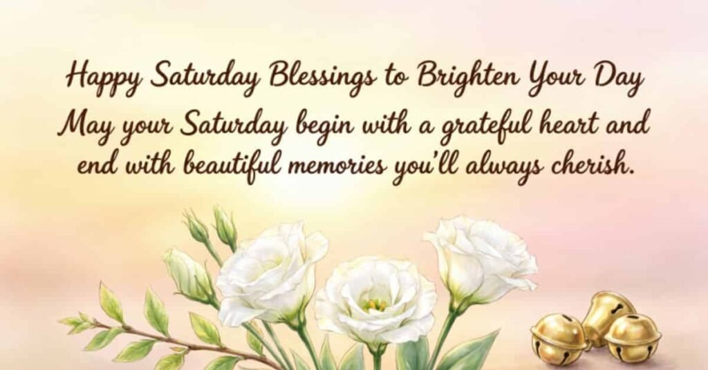 Happy Saturday Blessings to Brighten Your Day inspirational greeting card with white flowers, golden bells, and the message: 'May your Saturday begin with a grateful heart and end with beautiful memories you'll always cherish.
