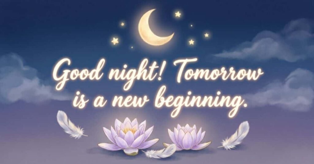 Inspirational good night quote with a glowing crescent moon, stars, soft clouds, lotus flowers, and feathers, featuring the message 'Good night! Tomorrow is a new beginning.' on a peaceful night sky background.