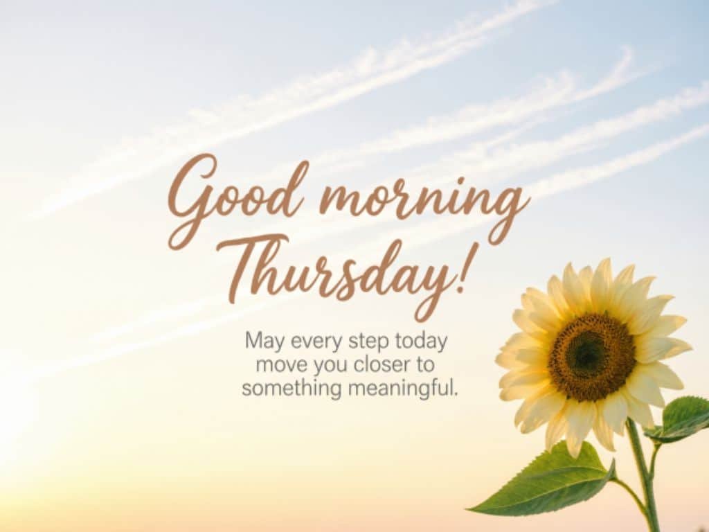Good morning Thursday greeting with a bright sunflower and an uplifting message about moving closer to something meaningful.