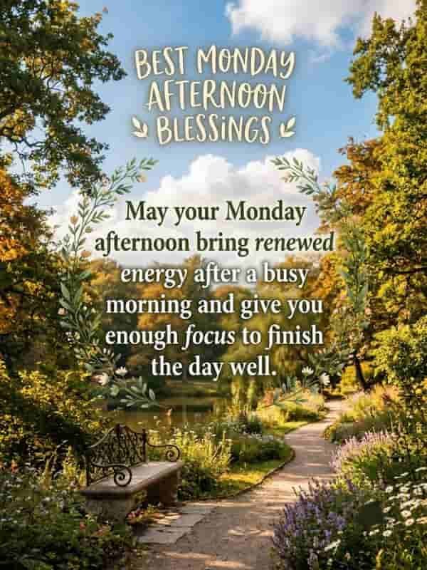 Image with the text "Best Monday Afternoon Blessings" and "May your Monday afternoon bring renewed energy after a busy morning and give you enough focus to finish the day well." set against a scenic, sunlit garden path with leafy trees, flowers, and a wooden bench.