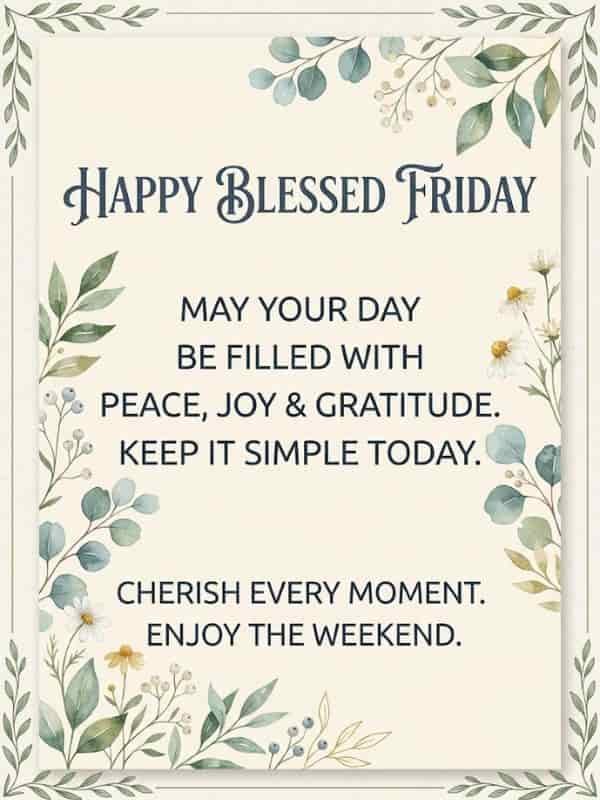 A framed card with elegant watercolor botanical accents features the quote, "Happy Blessed Friday. May your day be filled with peace, joy & gratitude. Keep it simple today. Cherish every moment. Enjoy the weekend."