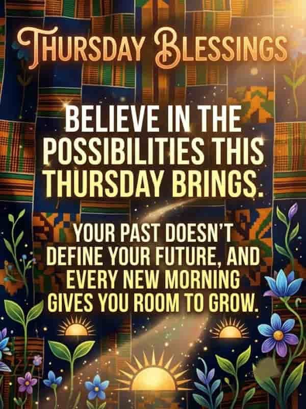 An inspirational Thursday Blessings graphic featuring vibrant African Kente cloth patterns, colorful blooming flowers, rising sun motifs, and glowing light. The text reads: "Thursday Blessings. Believe in the possibilities this Thursday brings. Your past doesn't define your future, and every new morning gives you room to grow."