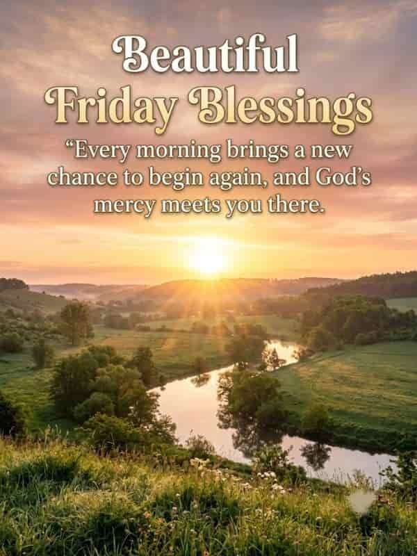 Sunrise over a scenic landscape with rolling hills, a winding river, and a glowing sun, overlaid with the text "Beautiful Friday Blessings" and the quote "Every morning brings a new chance to begin again, and God's mercy meets you there."