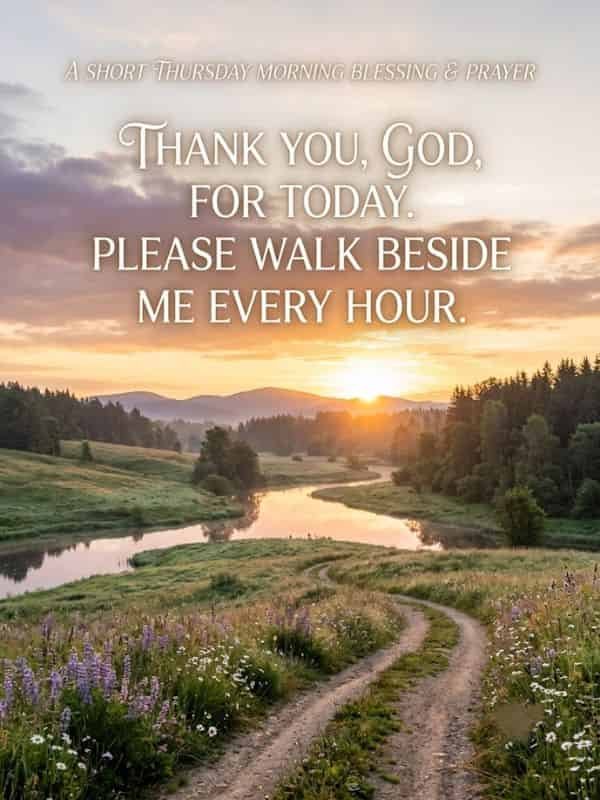A serene countryside path winding along a river at sunrise under a soft golden sky with the text "A short Thursday morning blessing & prayer: Thank you, God, for today. Please walk beside me every hour."